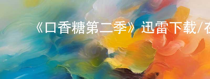 陈彩彩发布《口香糖第二季》迅雷下载/在线观看-都市情感-美剧天堂